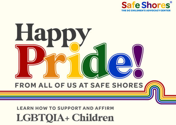 Image shows the text "Happy pride!" in rainbow colors, with "From all of us at Safe Shores" below. There is a bright rainbow and then a subheading "Learn how to support and affirm LGBTQIA+ Children."